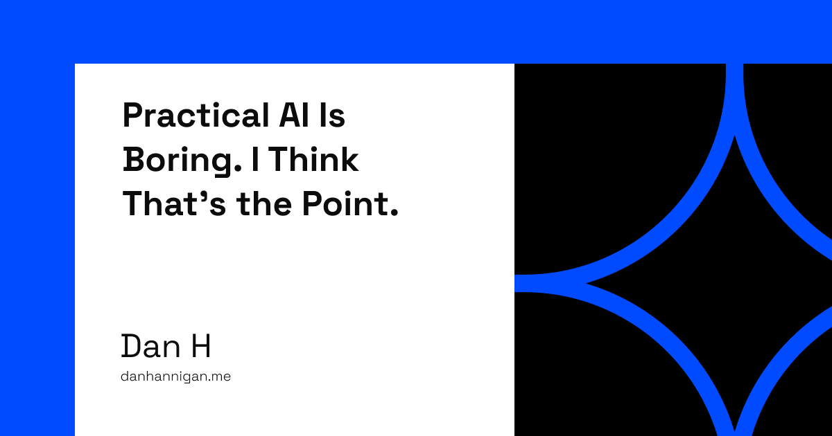 Practical AI Is Boring. I Think That’s the Point.